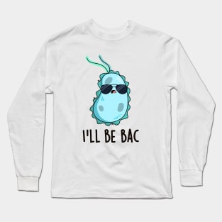 I'll Be Bac Cute Biology Bacteria Pun Long Sleeve T-Shirt